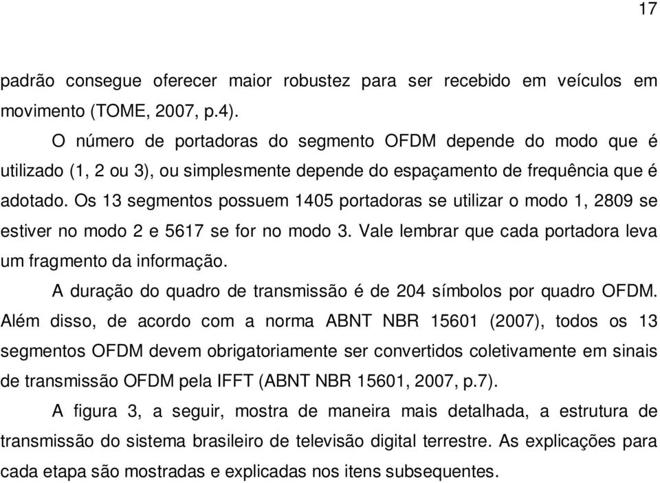 Os 13 segmentos possuem 1405 portadoras se utilizar o modo 1, 2809 se estiver no modo 2 e 5617 se for no modo 3. Vale lembrar que cada portadora leva um fragmento da informação.