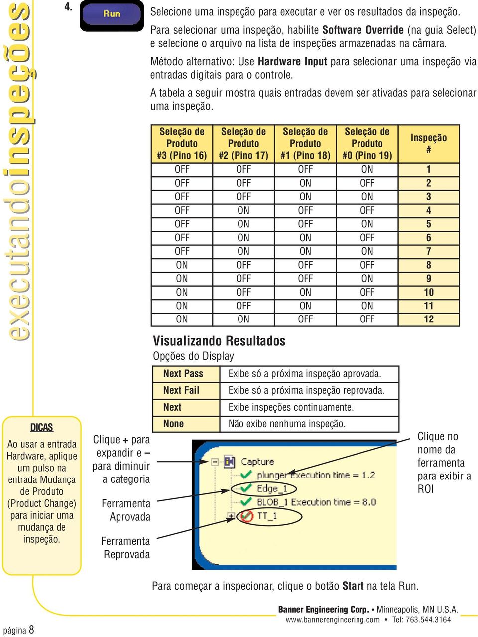 Método alternativo: Use Hardware Input para selecionar uma inspeção via entradas digitais para o controle. A tabela a seguir mostra quais entradas devem ser ativadas para selecionar uma inspeção.