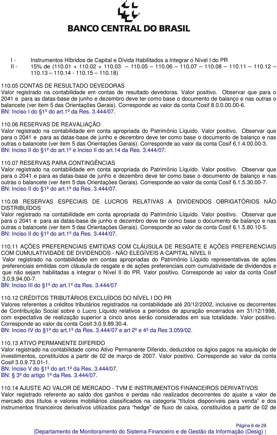 Observar que para o 2041 e para as datas-base de junho e dezembro deve ter como base o documento de balanço e nas outras o balancete (ver item 5 das Orientações Gerais).