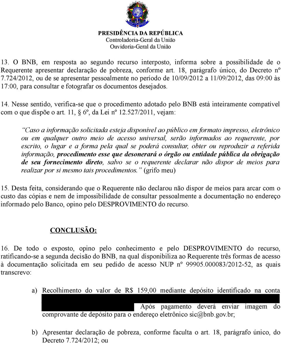 Nesse sentido, verifica-se que o procedimento adotado pelo BNB está inteiramente compatível com o que dispõe o art. 11, 6º, da Lei nº 12.