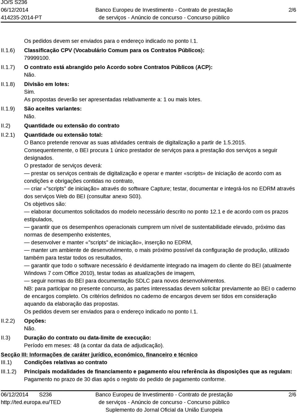 São aceites variantes: Quantidade ou extensão do contrato Quantidade ou extensão total: O Banco pretende renovar as suas atividades centrais de digitalização a partir de 1.5.2015.