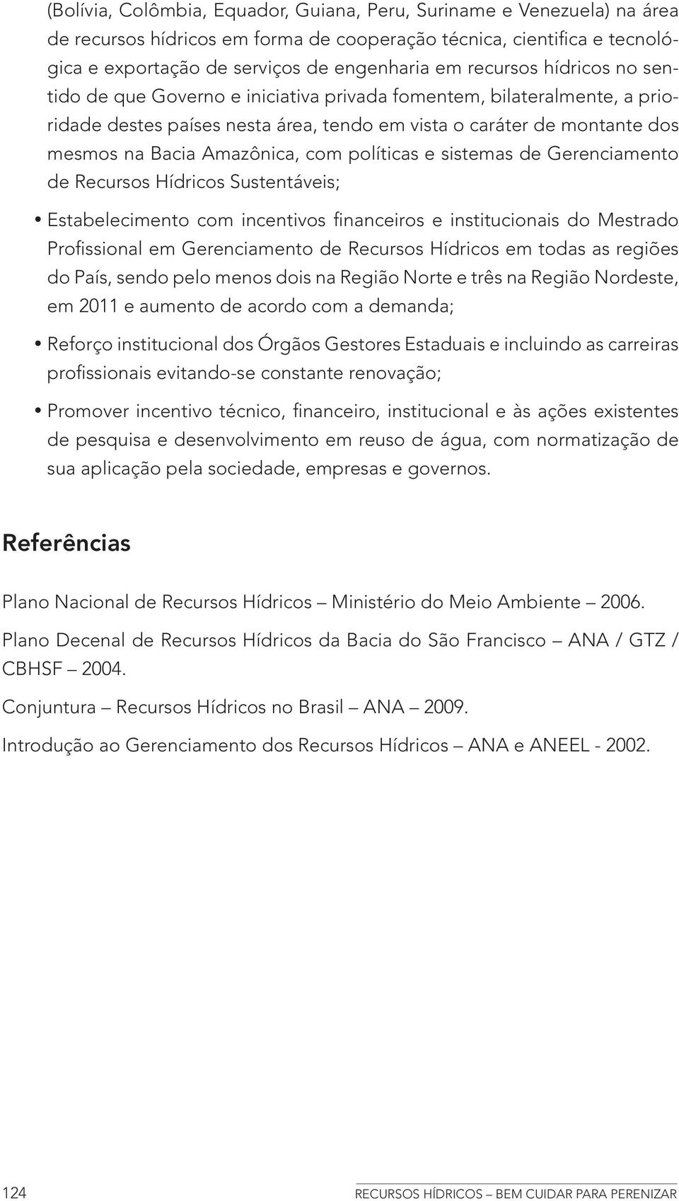 com políticas e sistemas de Gerenciamento de Recursos Hídricos Sustentáveis; Estabelecimento com incentivos financeiros e institucionais do Mestrado Profissional em Gerenciamento de Recursos Hídricos