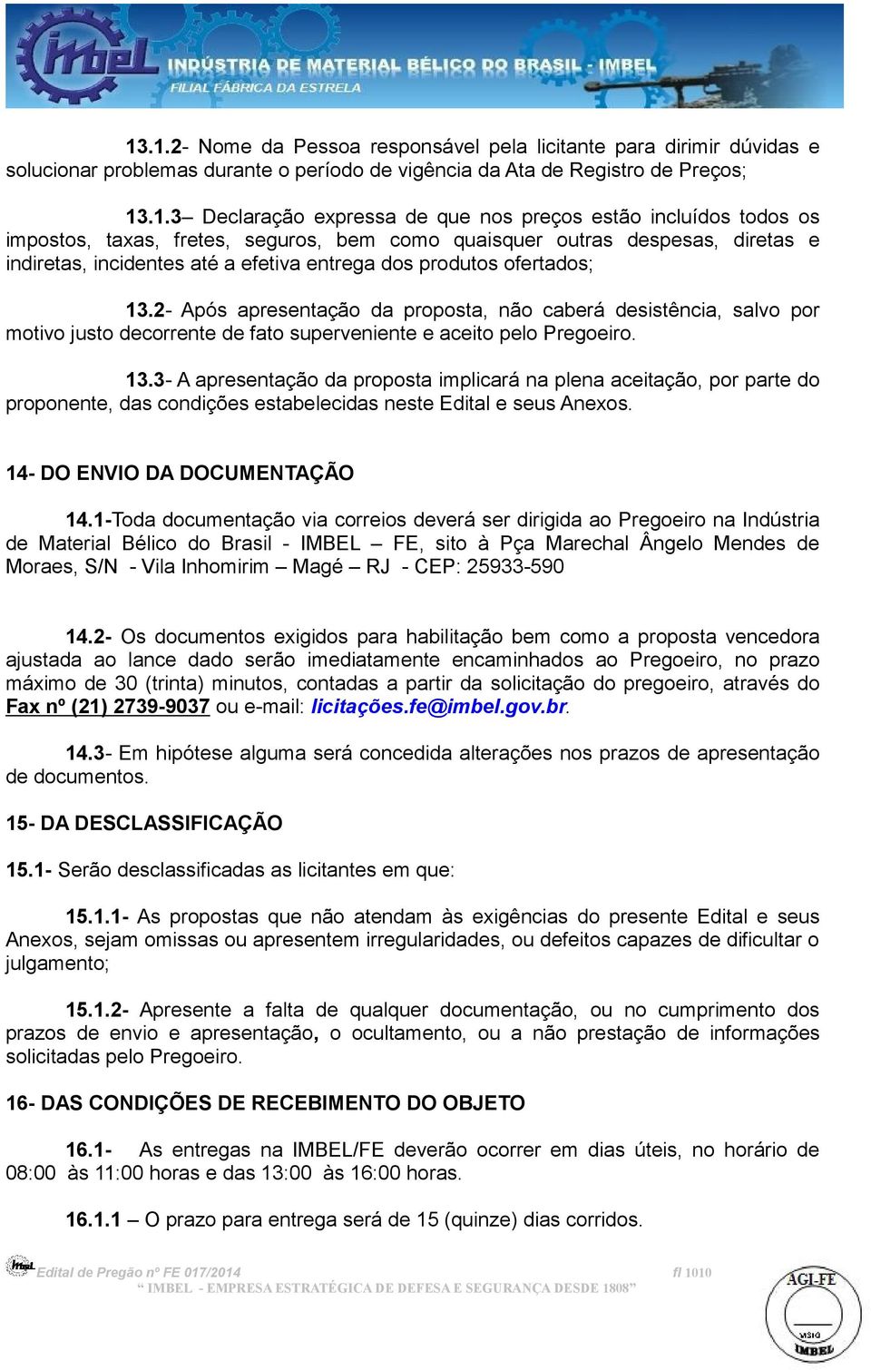 2- Após apresentação da proposta, não caberá desistência, salvo por motivo justo decorrente de fato superveniente e aceito pelo Pregoeiro. 13.