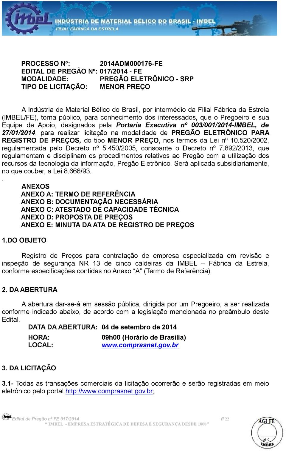 realizar licitação na modalidade de PREGÃO ELETRÔNICO PARA REGISTRO DE PREÇOS, do tipo MENOR PREÇO, nos termos da Lei nº 10.520/2002, regulamentada pelo Decreto nº 5.