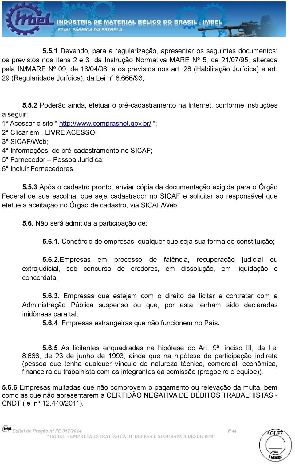 5.2 Poderão ainda, efetuar o pré-cadastramento na Internet, conforme instruções a seguir: 1 Acessar o site http://www.comprasnet.gov.