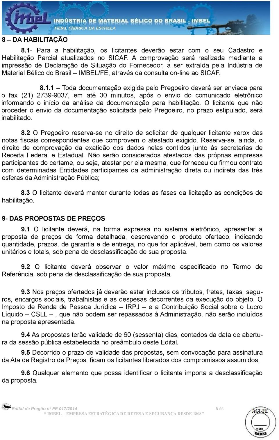 1.1 Toda documentação exigida pelo Pregoeiro deverá ser enviada para o fax (21) 2739-9037, em até 30 minutos, após o envio do comunicado eletrônico informando o início da análise da documentação para