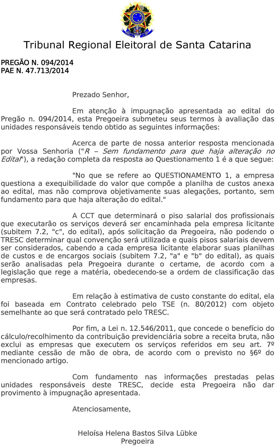 Sem fundamento para que haja alteração no Edital"), a redação completa da resposta ao Questionamento 1 é a que segue: "No que se refere ao QUESTIONAMENTO 1, a empresa questiona a exequibilidade do