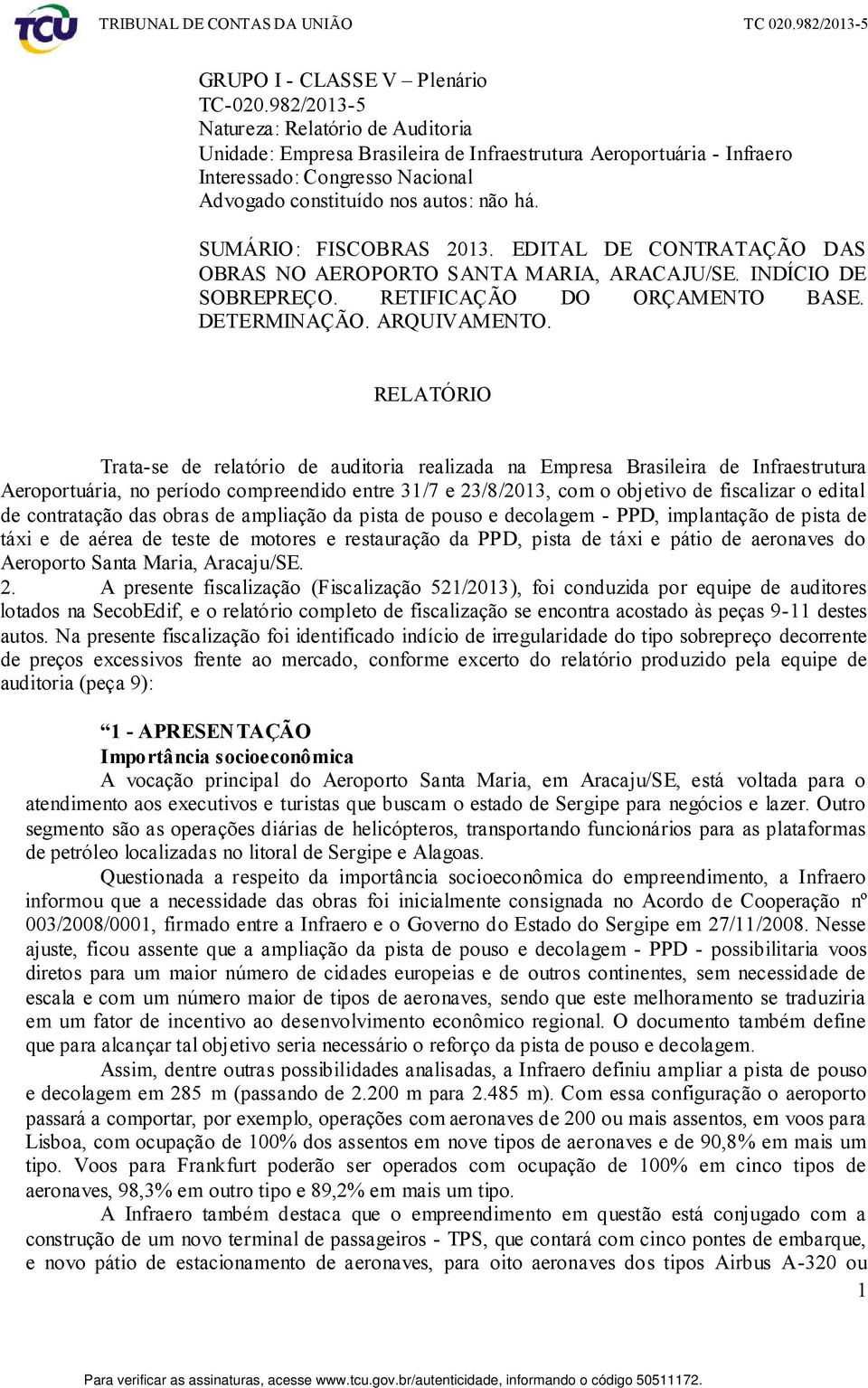 SUMÁRIO: FISCOBRAS 2013. EDITAL DE CONTRATAÇÃO DAS OBRAS NO AEROPORTO SANTA MARIA, ARACAJU/SE. INDÍCIO DE SOBREPREÇO. RETIFICAÇÃO DO ORÇAMENTO BASE. DETERMINAÇÃO. ARQUIVAMENTO.