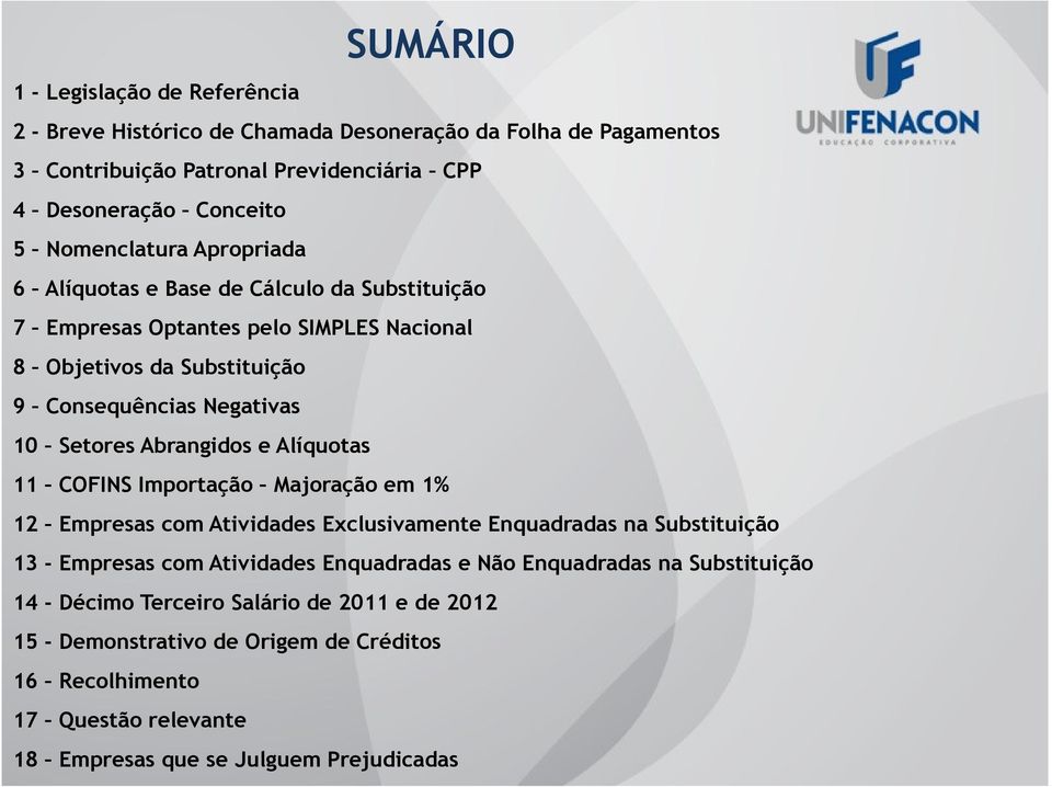 Abrangidos e Alíquotas 11 COFINS Importação Majoração em 1% 12 Empresas com Atividades Exclusivamente Enquadradas na Substituição 13 - Empresas com Atividades Enquadradas e Não