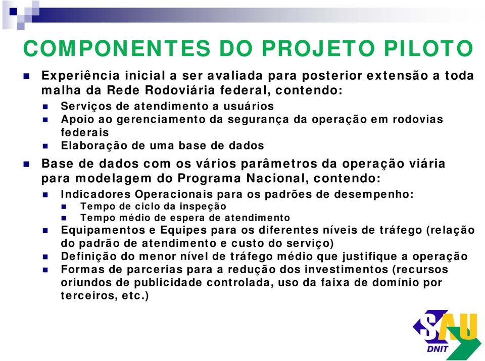 Operacionais para os padrões de desempenho: Tempo de ciclo da inspeção Tempo médio de espera de atendimento Equipamentos e Equipes para os diferentes níveis de tráfego (relação do padrão de