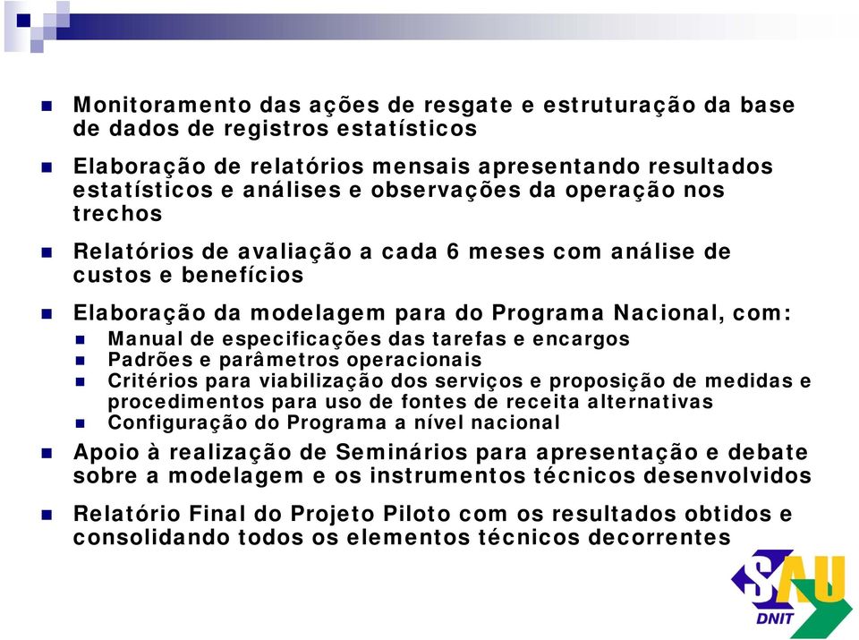 parâmetros operacionais Critérios para viabilização dos serviços e proposição de medidas e procedimentos para uso de fontes de receita alternativas Configuração do Programa a nível nacional Apoio à