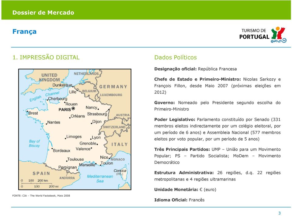 período de 6 anos) e Assembleia Nacional (577 membros eleitos por voto popular, por um período de 5 anos) Três Principais Partidos: UMP União para um Movimento Popular; PS Partido Socialista; MoDem