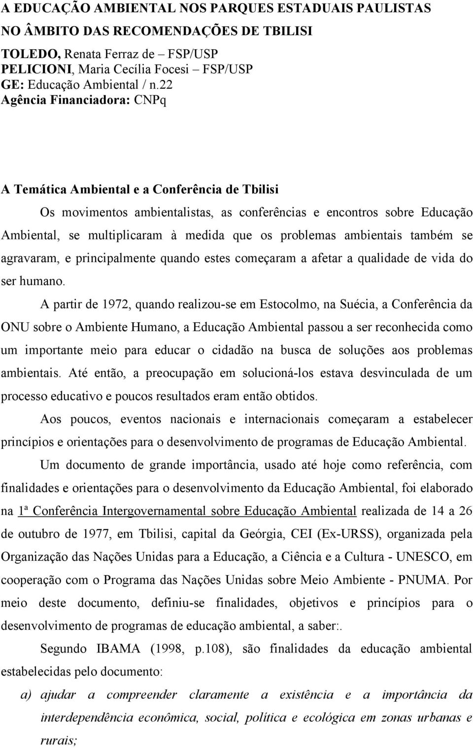 problemas ambientais também se agravaram, e principalmente quando estes começaram a afetar a qualidade de vida do ser humano.