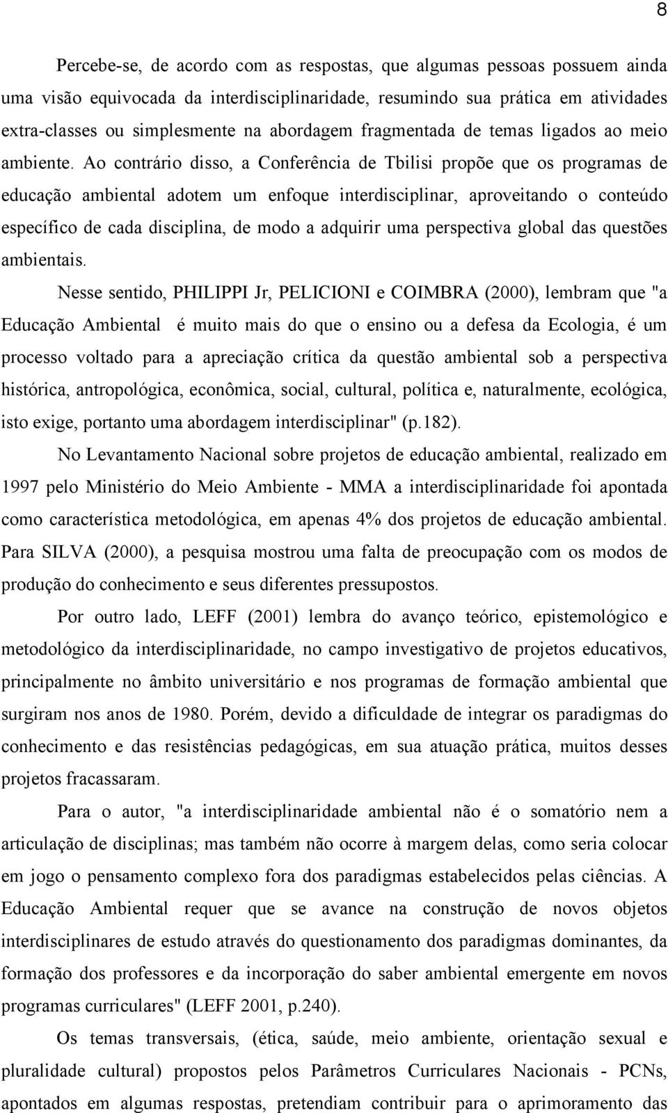 Ao contrário disso, a Conferência de Tbilisi propõe que os programas de educação ambiental adotem um enfoque interdisciplinar, aproveitando o conteúdo específico de cada disciplina, de modo a