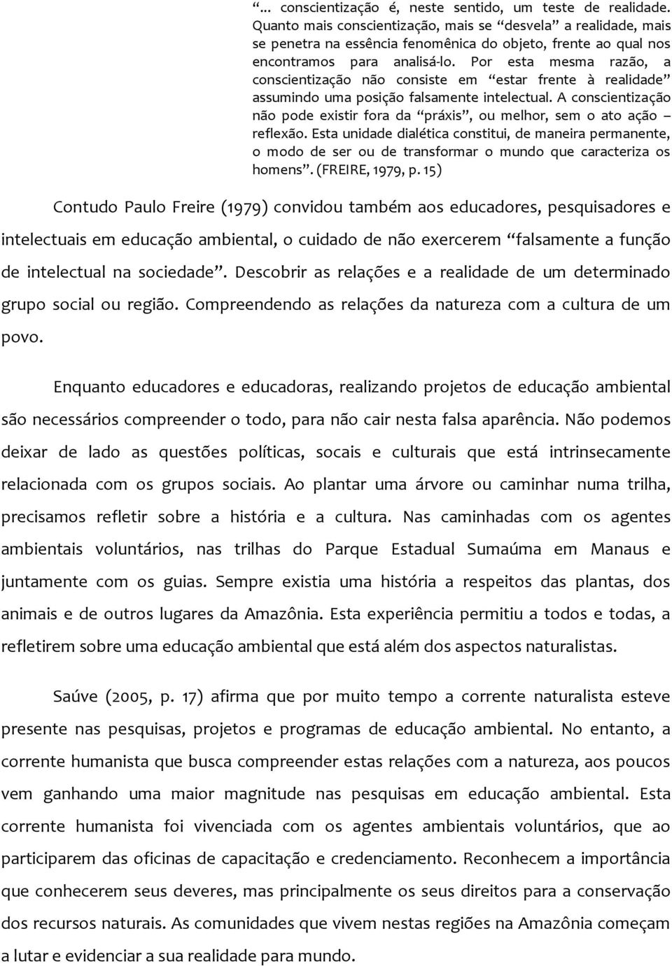 Por esta mesma razão, a conscientização não consiste em estar frente à realidade assumindo uma posição falsamente intelectual.