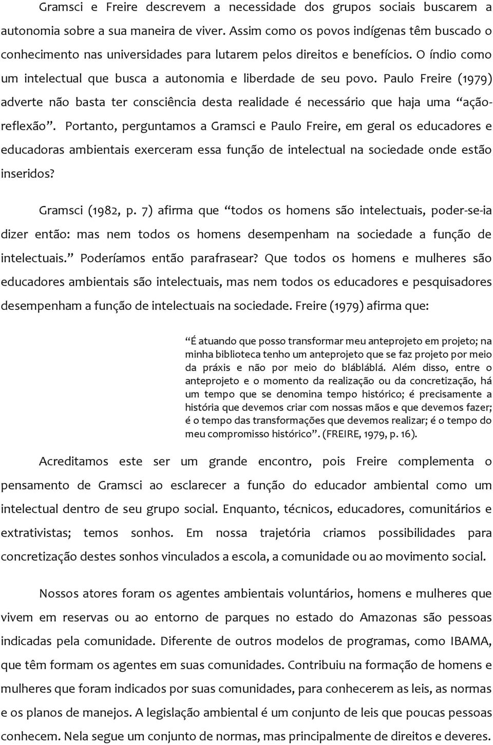 Paulo Freire (1979) adverte não basta ter consciência desta realidade é necessário que haja uma açãoreflexão.