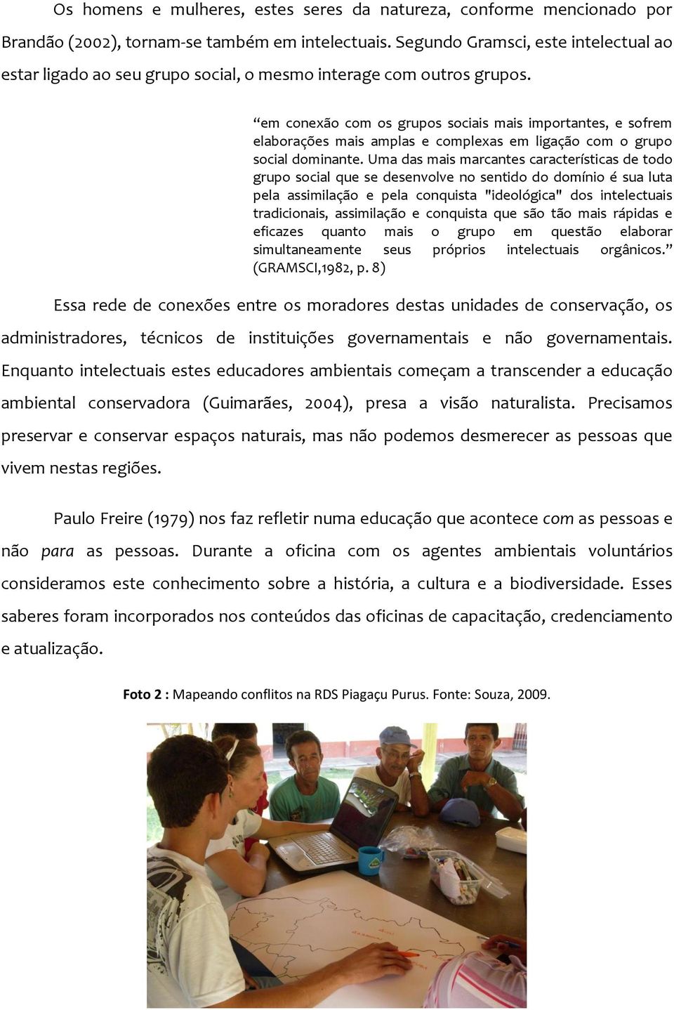 em conexão com os grupos sociais mais importantes, e sofrem elaborações mais amplas e complexas em ligação com o grupo social dominante.