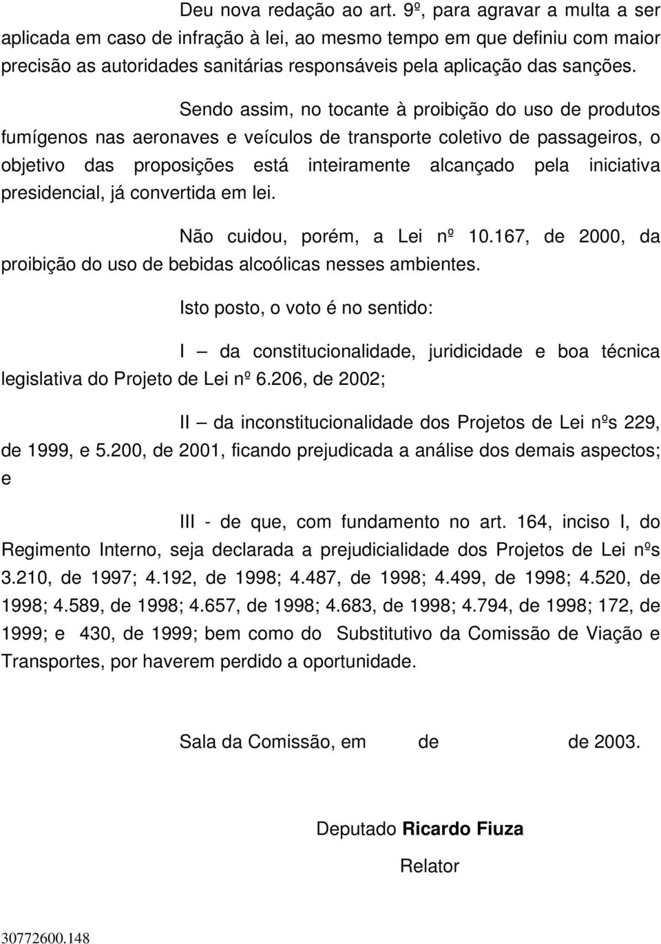 Sendo assim, no tocante à proibição do uso de produtos fumígenos nas aeronaves e veículos de transporte coletivo de passageiros, o objetivo das proposições está inteiramente alcançado pela iniciativa