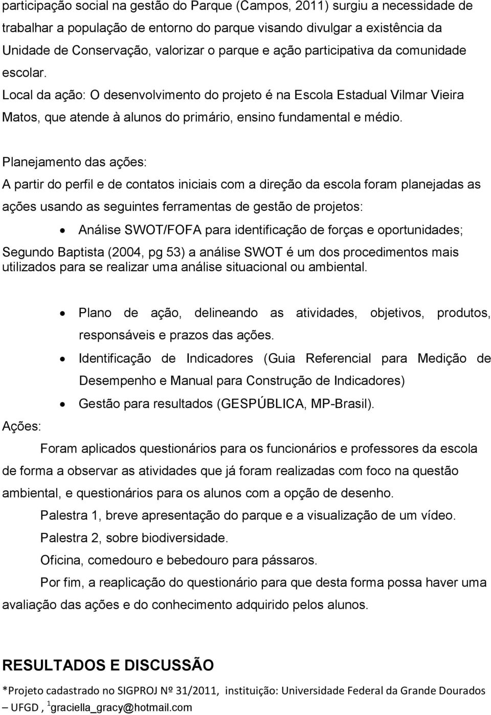 Plnejmento ds ções: A prtir do perfil e conttos iniciis com direção d escol form plnejds s ções usndo s seguintes ferrments gestão projetos: Análise SWOT/FOFA pr intificção forçs e oportunids;