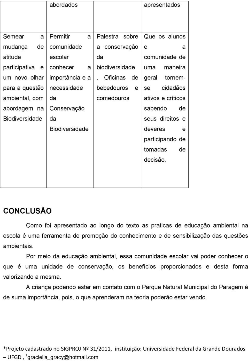 tomds cisão. CONCLUSÃO Como foi presentdo o longo do texto s prtics educção mbientl n escol é um ferrment promoção do conhecimento e sensibilizção ds questões mbientis.