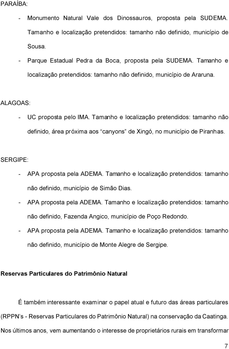 Tamanho e localização pretendidos: tamanho não definido, área próxima aos canyons de Xingó, no município de Piranhas. SERGIPE: - APA proposta pela ADEMA.