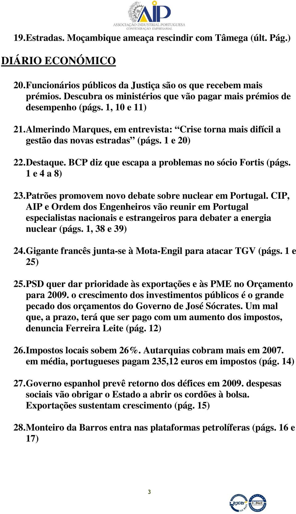 Destaque. BCP diz que escapa a problemas no sócio Fortis (págs. 1 e 4 a 8) 23. Patrões promovem novo debate sobre nuclear em Portugal.