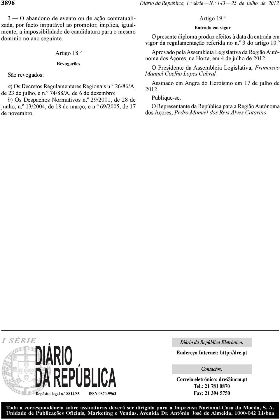 seguinte. São revogados: Artigo 18.º Revogações a) Os Decretos Regulamentares Regionais n.º 26/86/A, de 23 de julho, e n.º 74/88/A, de 6 de dezembro; b) Os Despachos Normativos n.