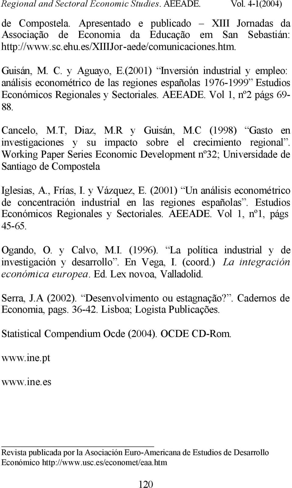 R y Guisán, M.C (1998) Gasto en investigaciones y su impacto sobre el crecimiento regional. Working Paper Series Economic Development nº32; Universidade de Santiago de Compostela Iglesias, A.