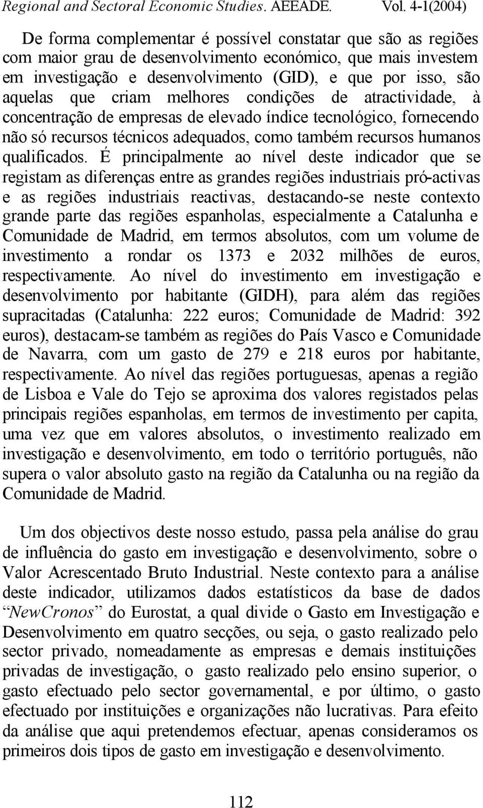 É principalmente ao nível deste indicador que se registam as diferenças entre as grandes regiões industriais pró-activas e as regiões industriais reactivas, destacando-se neste contexto grande parte