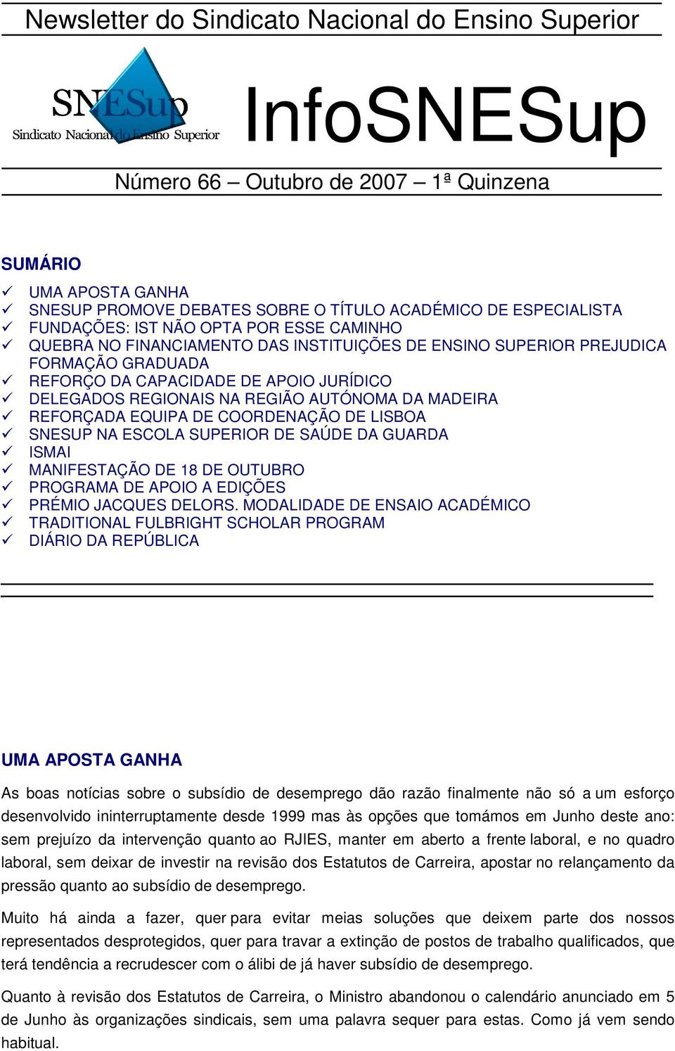 AUTÓNOMA DA MADEIRA REFORÇADA EQUIPA DE COORDENAÇÃO DE LISBOA SNESUP NA ESCOLA SUPERIOR DE SAÚDE DA GUARDA ISMAI MANIFESTAÇÃO DE 18 DE OUTUBRO PROGRAMA DE APOIO A EDIÇÕES PRÉMIO JACQUES DELORS.