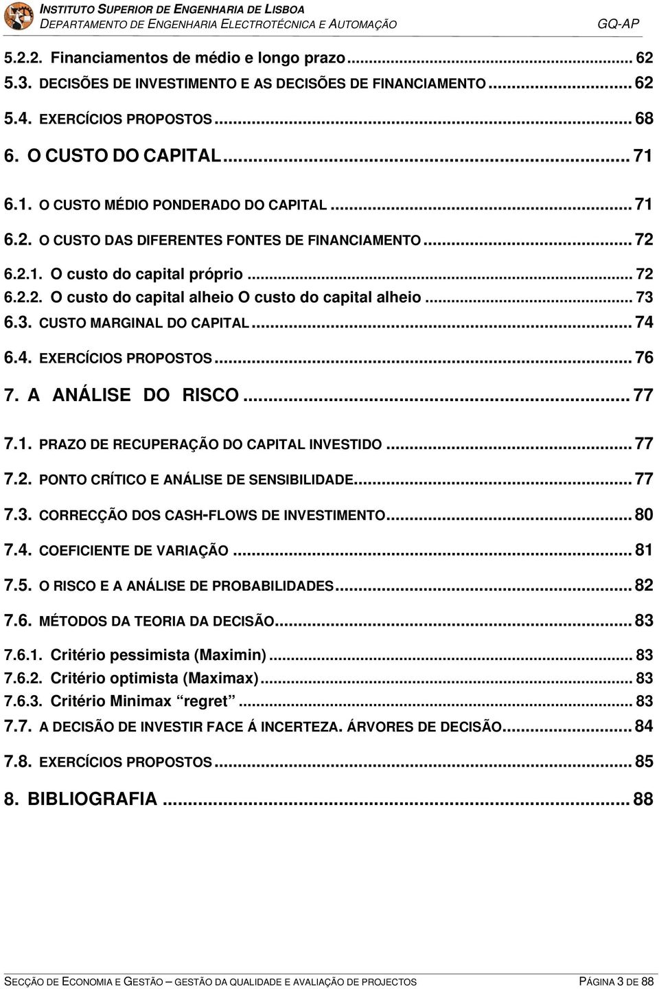 .. 73 6.3. CUSTO MARGINAL DO CAPITAL... 74 6.4. EXERCÍCIOS PROPOSTOS... 76 7. A ANÁLISE DO RISCO... 77 7.1. PRAZO DE RECUPERAÇÃO DO CAPITAL INVESTIDO... 77 7.2.