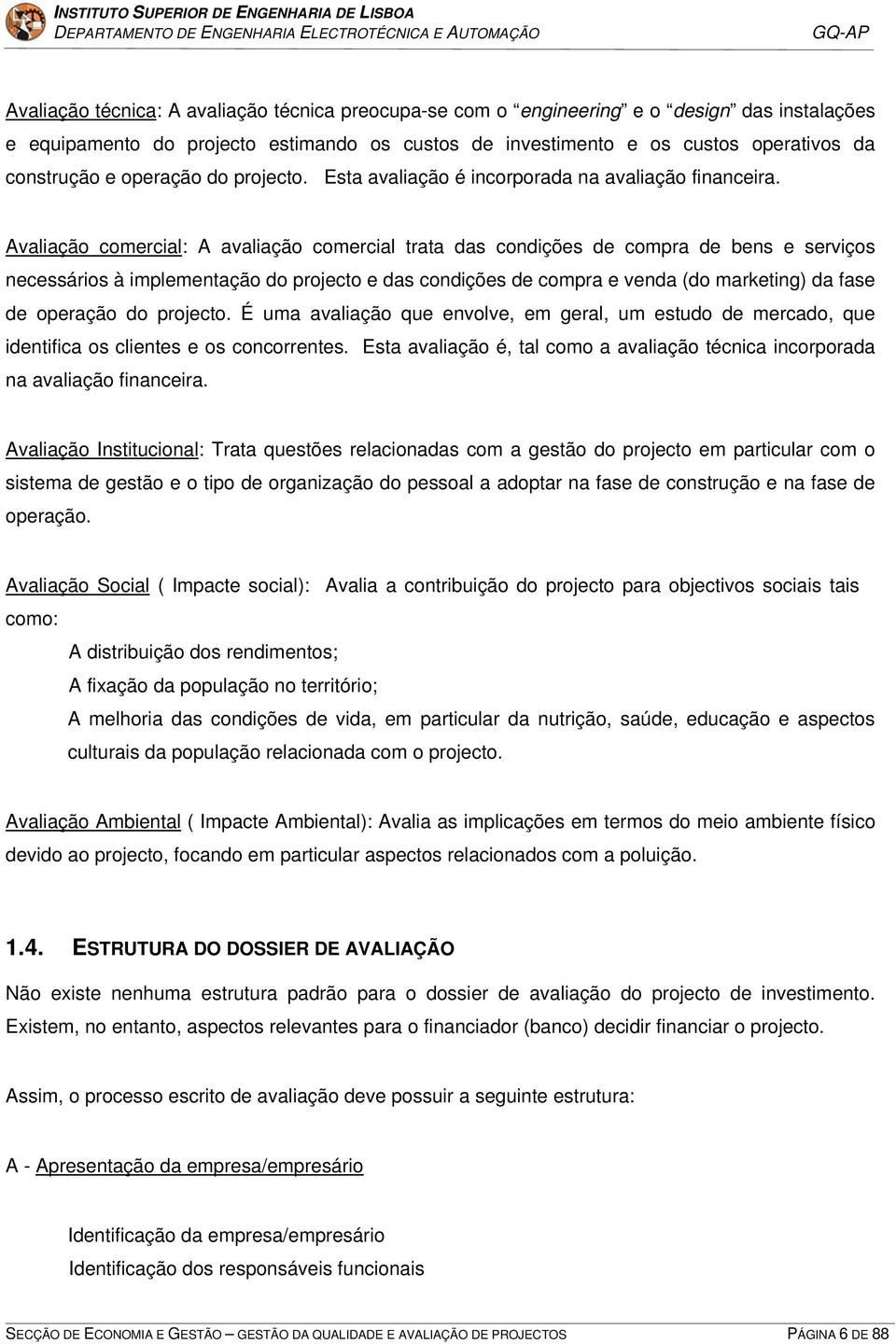 Avaliação comercial: A avaliação comercial trata das condições de compra de bens e serviços necessários à implementação do projecto e das condições de compra e venda (do marketing) da fase de