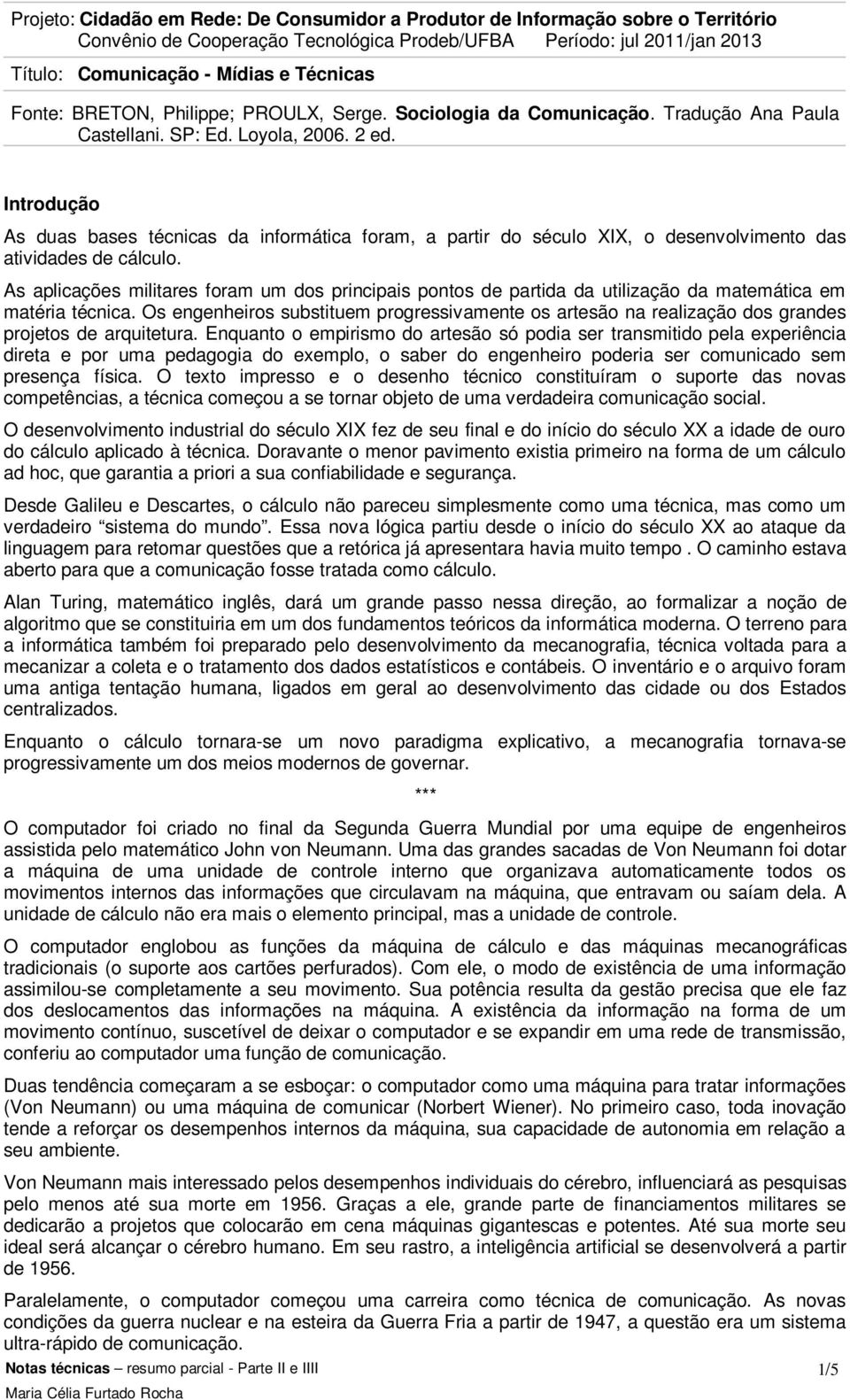 Os engenheiros substituem progressivamente os artesão na realização dos grandes projetos de arquitetura.