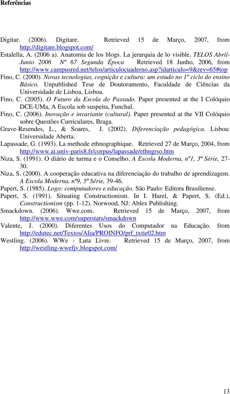 Novas tecnologias, cognição e cultura: um estudo no 1º ciclo do ensino Básico. Unpublished Tese de Doutoramento, Faculdade de Ciências da Universidade de Lisboa, Lisboa. Fino, C. (2005).