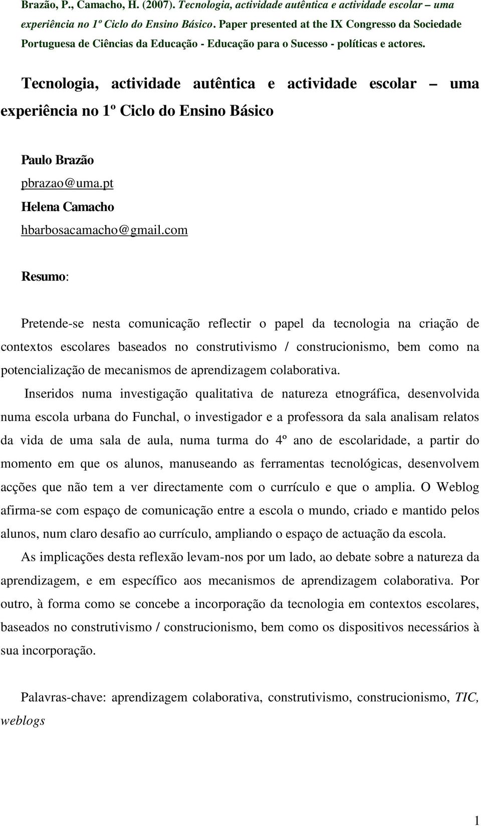 Tecnologia, actividade autêntica e actividade escolar uma experiência no 1º Ciclo do Ensino Básico Paulo Brazão pbrazao@uma.pt Helena Camacho hbarbosacamacho@gmail.