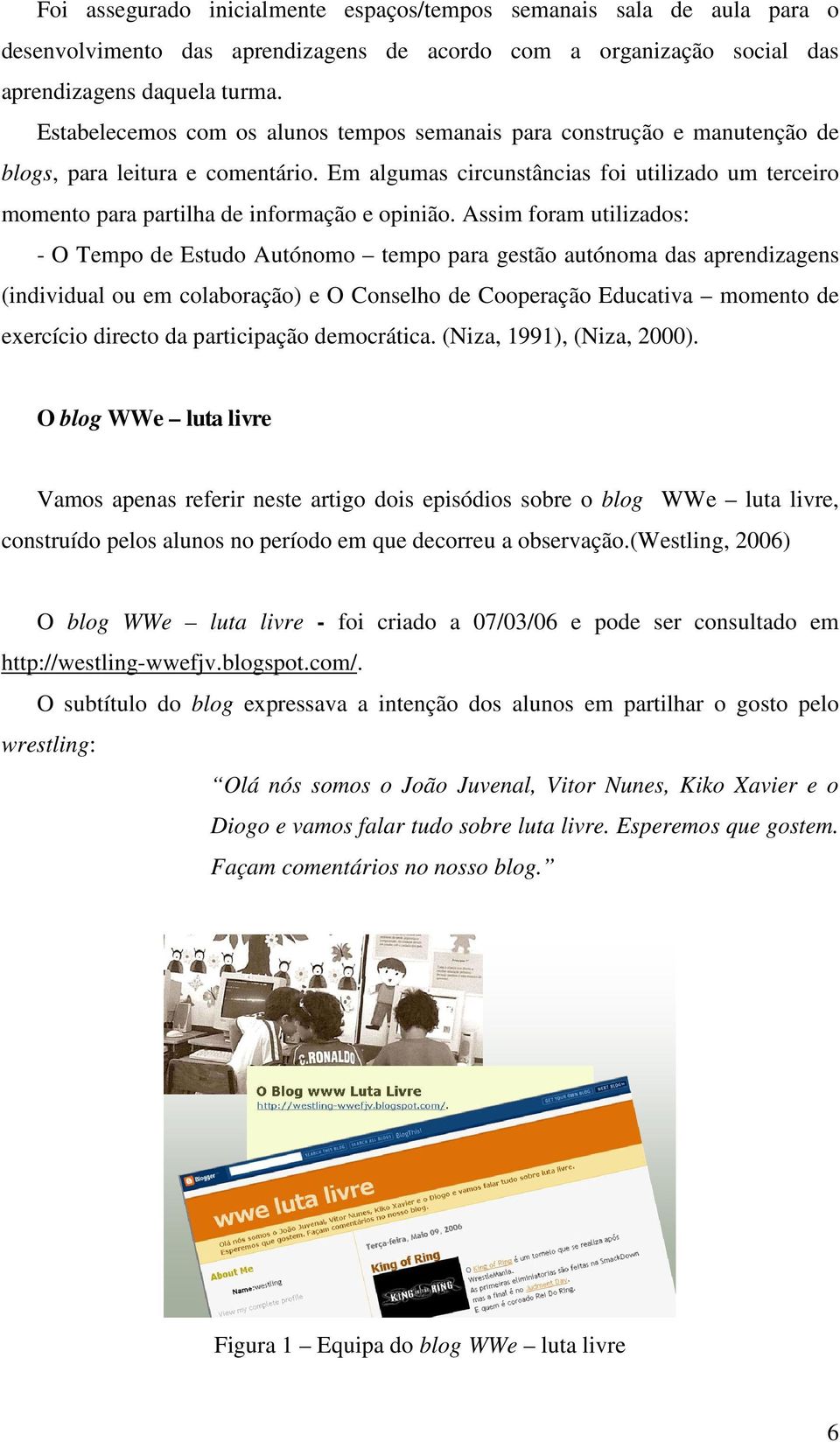 Em algumas circunstâncias foi utilizado um terceiro momento para partilha de informação e opinião.