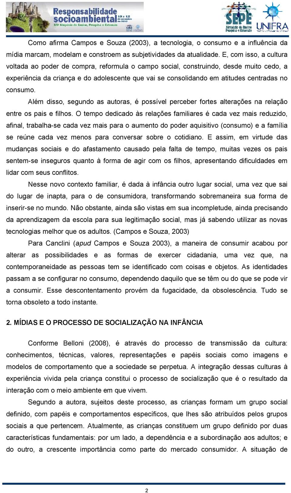 consumo. Além disso, segundo as autoras, é possível perceber fortes alterações na relação entre os pais e filhos.