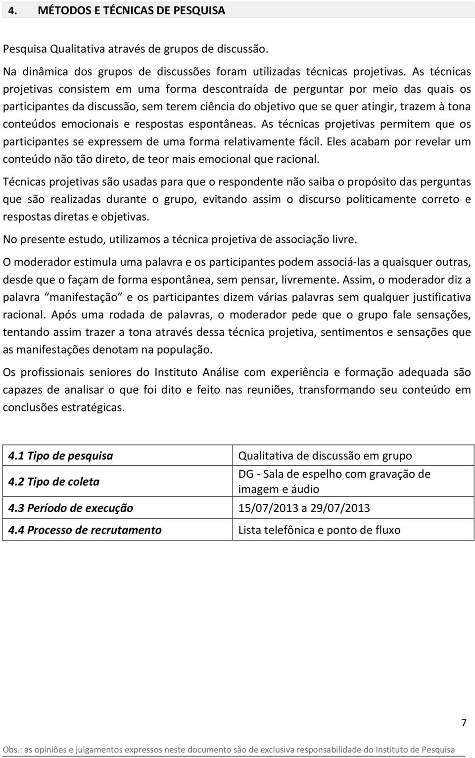 emocionais e respostas espontâneas. As técnicas projetivas permitem que os participantes se expressem de uma forma relativamente fácil.