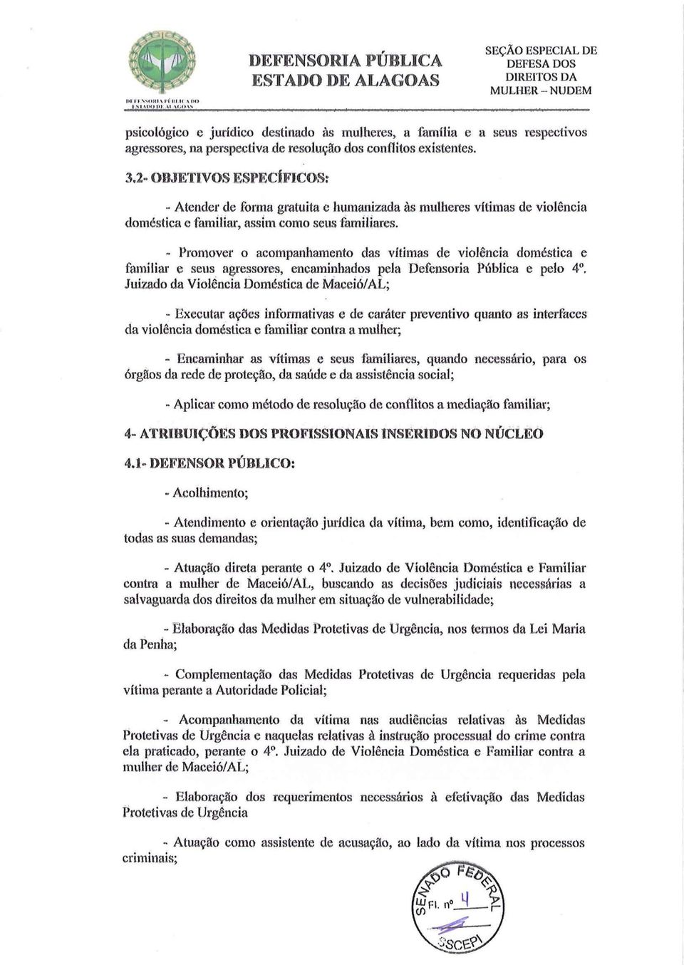 - Promover o acompanhamento das vítimas de violência doméstica e familiar e seus agressores, encaminhados pela Defensoria Pública e pelo 4.