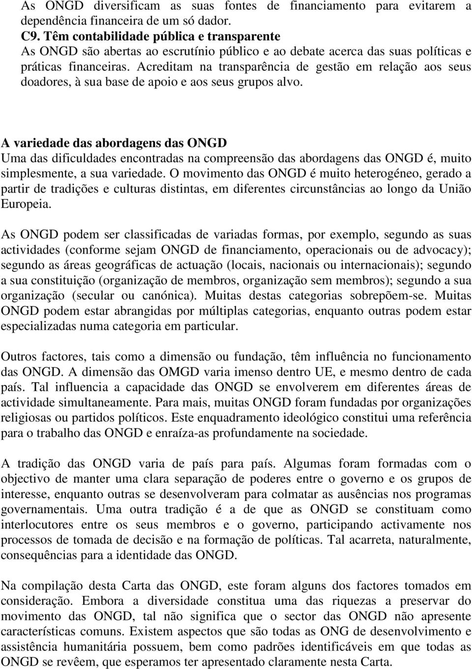 Acreditam na transparência de gestão em relação aos seus doadores, à sua base de apoio e aos seus grupos alvo.