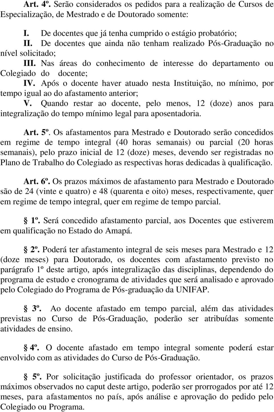 Após o docente haver atuado nesta Instituição, no mínimo, por tempo igual ao do afastamento anterior; V.