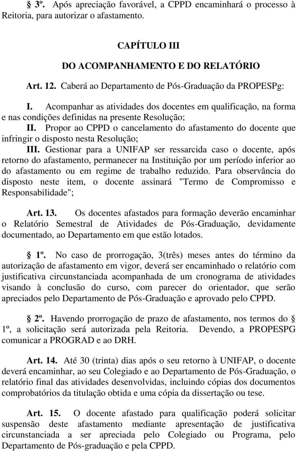 Propor ao CPPD o cancelamento do afastamento do docente que infringir o disposto nesta Resolução; III.