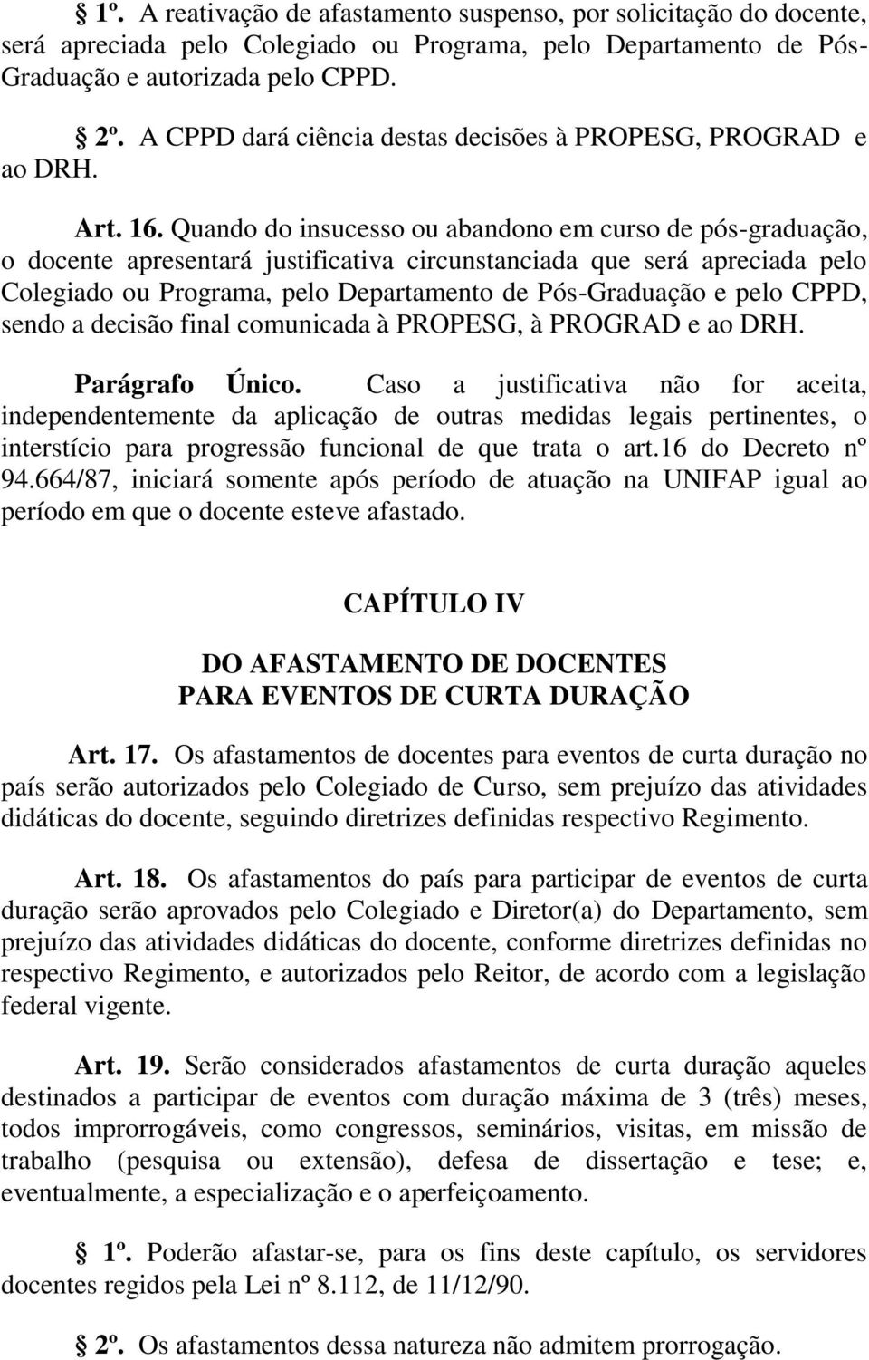 Quando do insucesso ou abandono em curso de pós-graduação, o docente apresentará justificativa circunstanciada que será apreciada pelo Colegiado ou Programa, pelo Departamento de Pós-Graduação e pelo