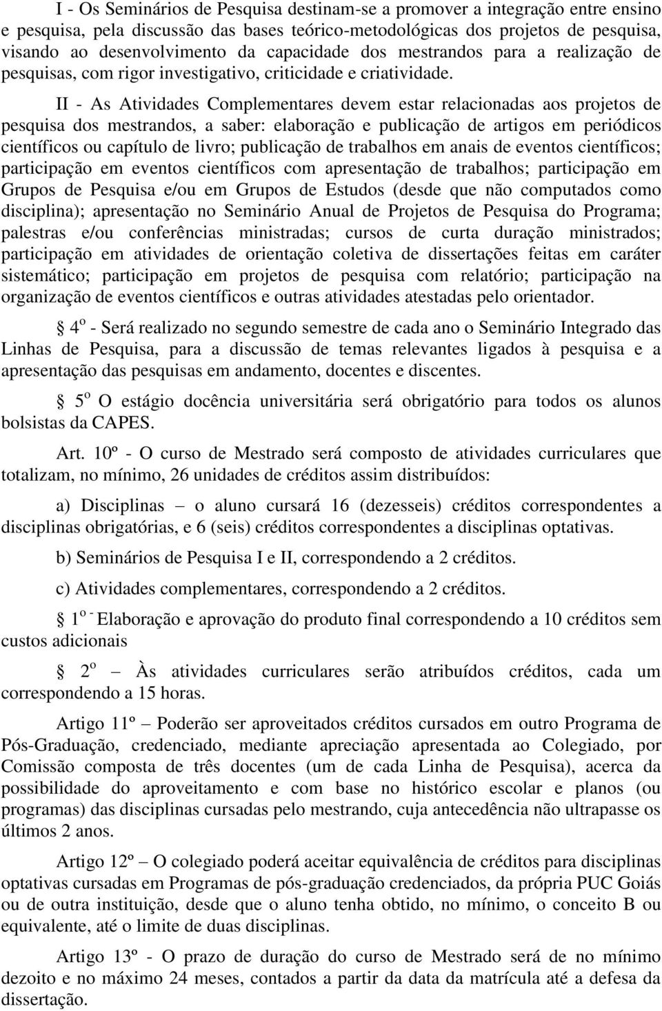 II - As Atividades Complementares devem estar relacionadas aos projetos de pesquisa dos mestrandos, a saber: elaboração e publicação de artigos em periódicos científicos ou capítulo de livro;