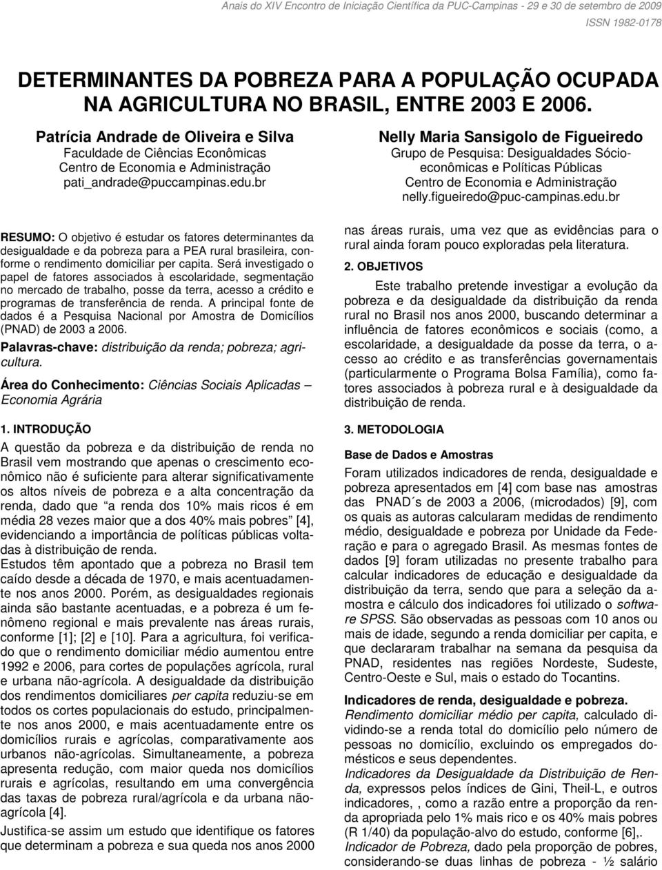 br RESUMO: O objetivo é estudar os fatores determinantes da desigualdade e da pobreza para a PEA rural brasileira, conforme o rendimento domiciliar per capita.