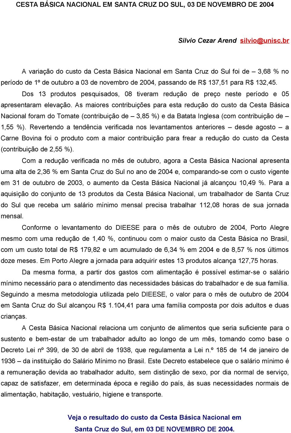 Dos 13 produtos pesquisados, 08 tiveram redução de preço neste período e 05 apresentaram elevação.