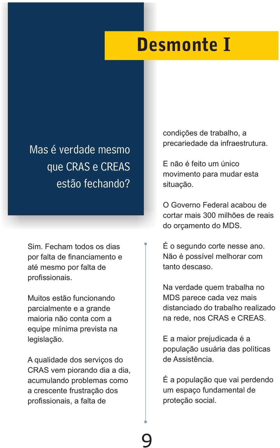 Muitos estão funcionando parcialmente e a grande maioria não conta com a equipe mínima prevista na legislação.