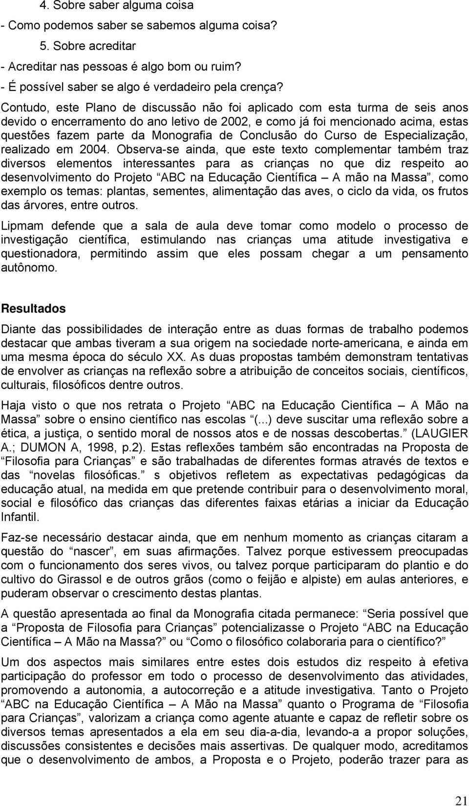 Conclusão do Curso de Especialização, realizado em 2004.