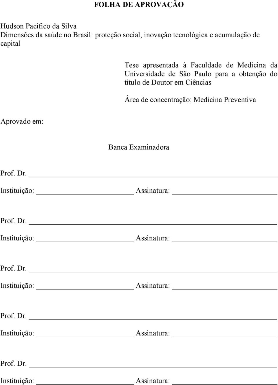 Ciências Área de concentração: Medicina Preventiva Aprovado em: Banca Examinadora Prof. Dr. Instituição: Assinatura: 