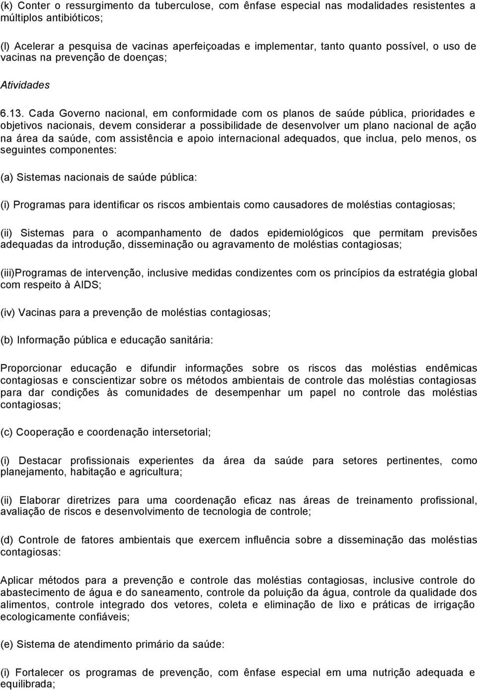 Cada Governo nacional, em conformidade com os planos de saúde pública, prioridades e objetivos nacionais, devem considerar a possibilidade de desenvolver um plano nacional de ação na área da saúde,